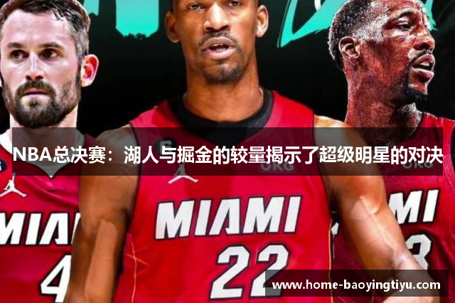 NBA总决赛：湖人与掘金的较量揭示了超级明星的对决